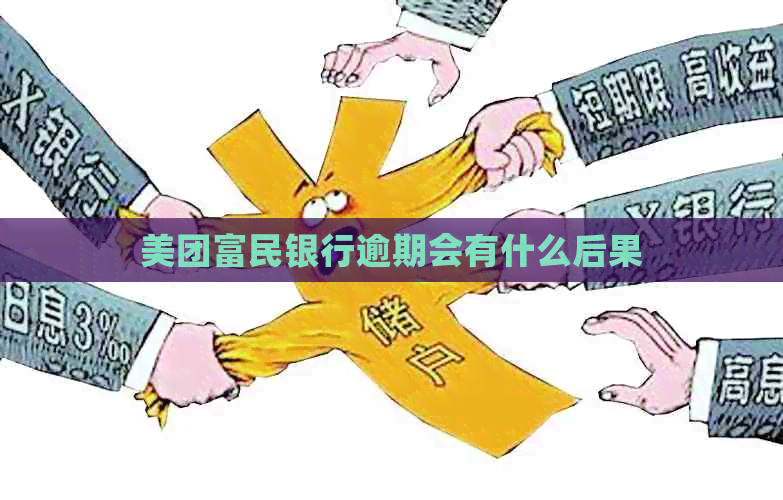美团富民银行逾期会有什么后果