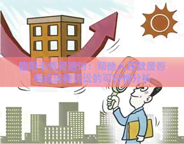 信用卡债务追讨：帮他人还款是否构成法律诉讼的可行性分析