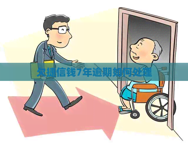 欠捷信钱7年逾期如何处理