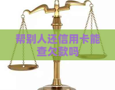 帮别人还信用卡能查欠款吗