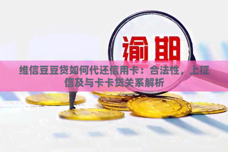 维信豆豆贷如何代还信用卡：合法性，上及与卡卡贷关系解析