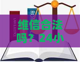 维信合法吗？24小时客服电话，与现贷和金科的关系，审核进展