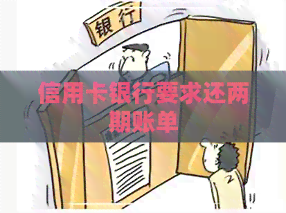 信用卡银行要求还两期账单