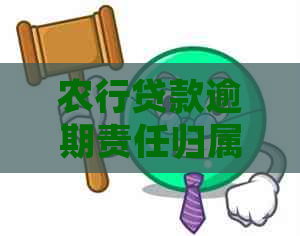 农行贷款逾期责任归属 农行贷款逾期责任归属