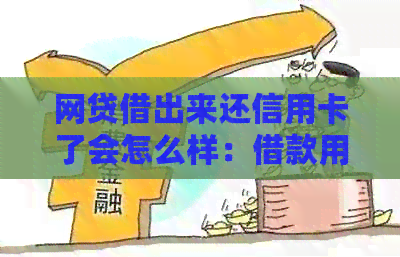 网贷借出来还信用卡了会怎么样：借款用于还款可行吗？