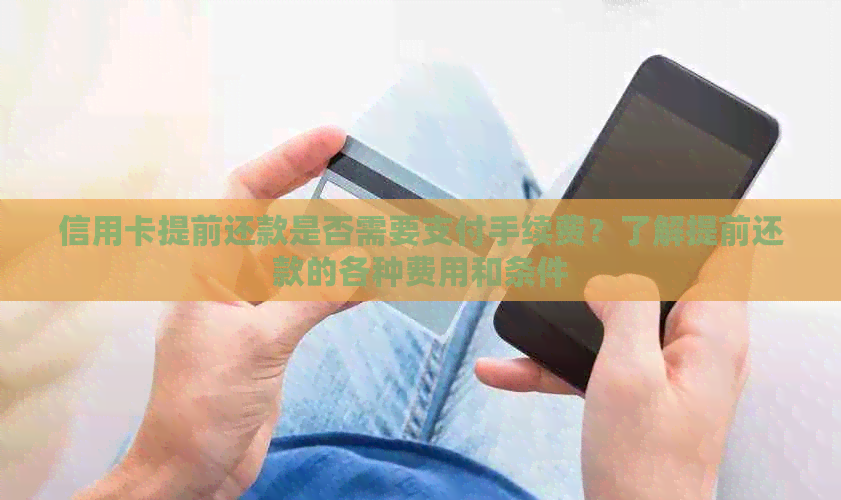 信用卡提前还款是否需要支付手续费？了解提前还款的各种费用和条件