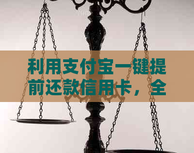 利用支付宝一键提前还款信用卡，全面解决用户还款难题及相关疑问