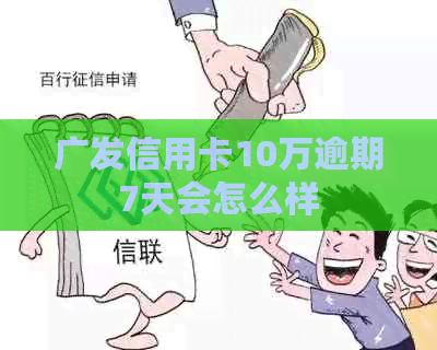 广发信用卡10万逾期7天会怎么样