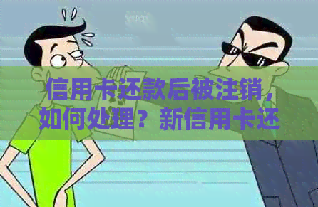 信用卡还款后被注销，如何处理？新信用卡还款后被注销，怎么办？
