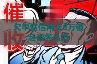 欠中信信用卡8万被起诉怎么办