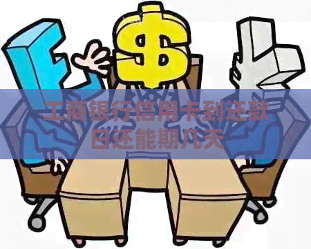 工商银行信用卡到还款日还能期几天