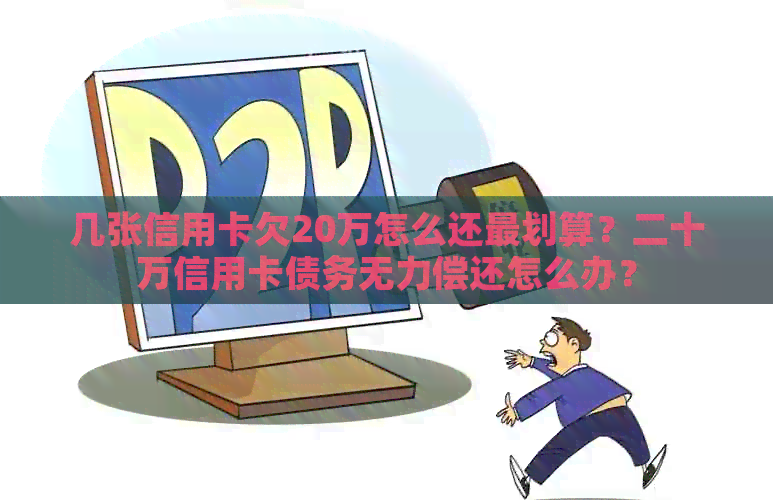 几张信用卡欠20万怎么还最划算？二十万信用卡债务无力偿还怎么办？