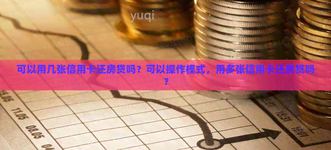 可以用几张信用卡还房贷吗？可以操作模式，用多张信用卡还房贷吗？