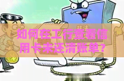 如何在工行查看信用卡未还清账单？详细步骤解析