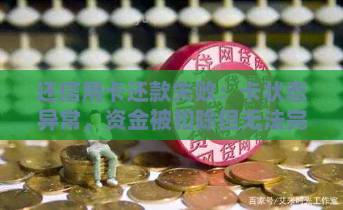 还信用卡还款失败：卡状态异常，资金被扣除但无法完成还款