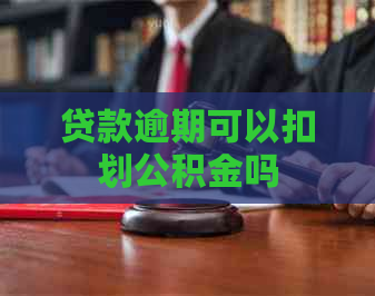 贷款逾期可以扣划公积金吗