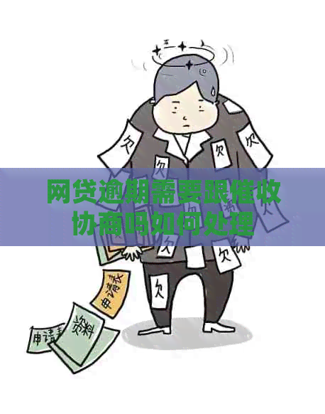 网贷逾期需要跟协商吗如何处理