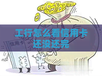 工行怎么看信用卡还没还完