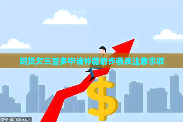 网贷欠三百多申请仲裁的步骤及注意事项 网贷欠三百多申请仲裁的步骤及注意事项