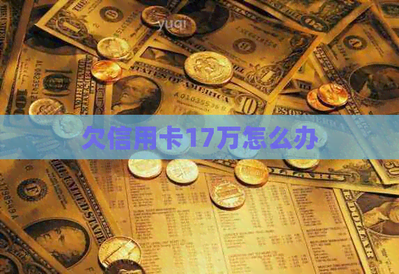 欠信用卡17万怎么办