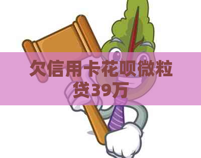 欠信用卡信用卡微粒贷39万