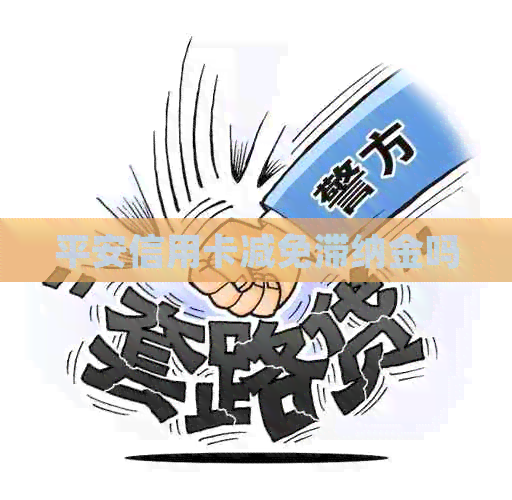 平安信用卡减免滞纳金吗