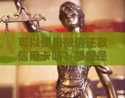 可以使用微信还款信用卡吗？额度是多少？安全吗？需要手续费吗？