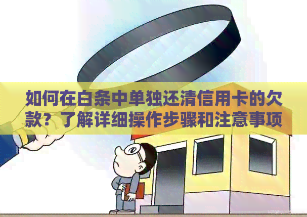 如何在白条中单独还清信用卡的欠款？了解详细操作步骤和注意事项