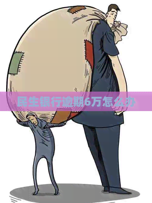 民生银行逾期6万怎么办