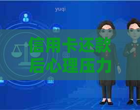 信用卡还款后心理压力解除：探究原因及应对策略