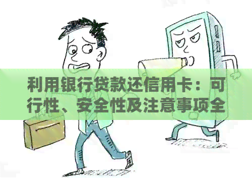 利用银行贷款还信用卡：可行性、安全性及注意事项全解析