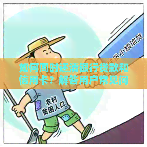 如何同时还清银行贷款和信用卡？解答用户常见问题