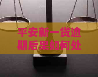 平安新一贷逾期后果如何处理