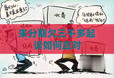 来分期欠三千多起诉如何应对