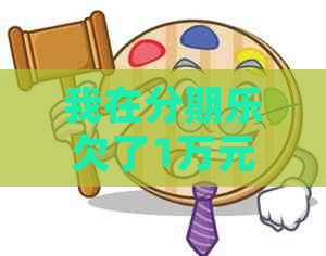 我在欠了1万元该怎么办
