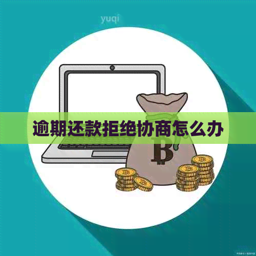 逾期还款拒绝协商怎么办