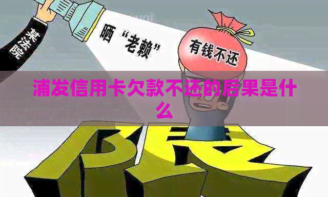 浦发信用卡欠款不还的后果是什么