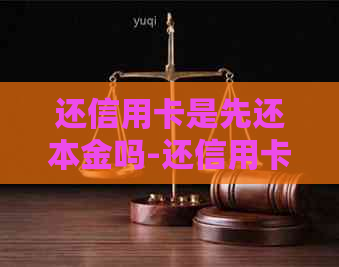 还信用卡是先还本金吗-还信用卡是先还本金吗还是利息