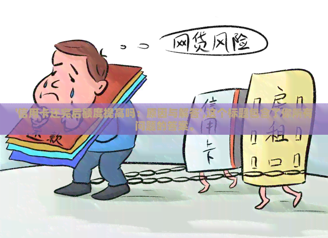 '信用卡还完后额度提高吗：原因与解答',这个标题包含了你所有问题的答案。