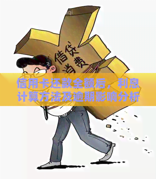 信用卡还款全额后，利息计算方法及逾期影响分析