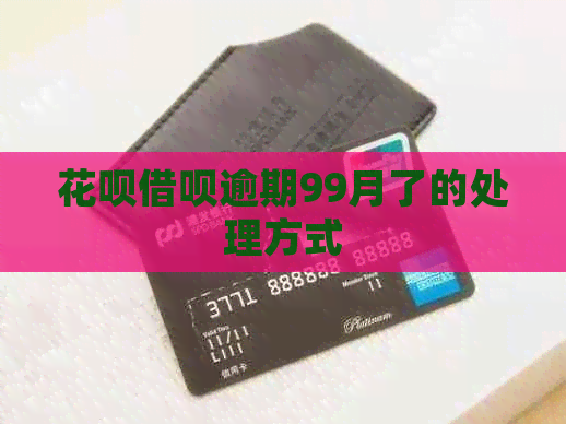 信用卡网贷逾期99月了的处理方式