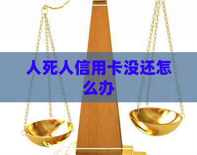 人死人信用卡没还怎么办