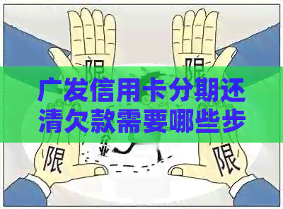 广发信用卡分期还清欠款需要哪些步骤
