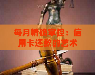 每月精确掌控：信用卡还款的艺术