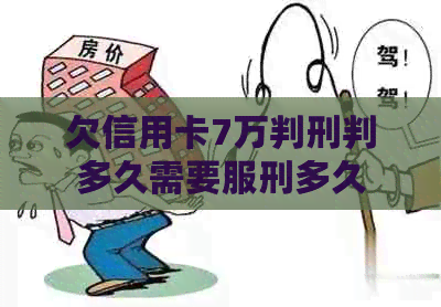 欠信用卡7万判刑判多久需要服刑多久