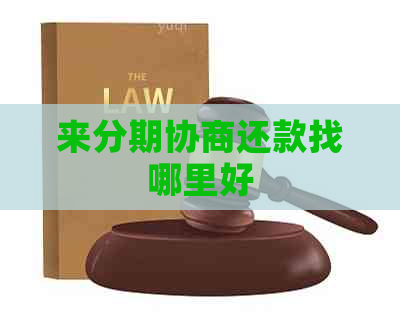 来分期协商还款找哪里好