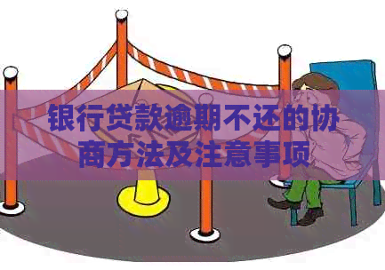 银行贷款逾期不还的协商方法及注意事项