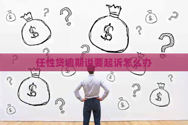 任性贷逾期说要起诉怎么办