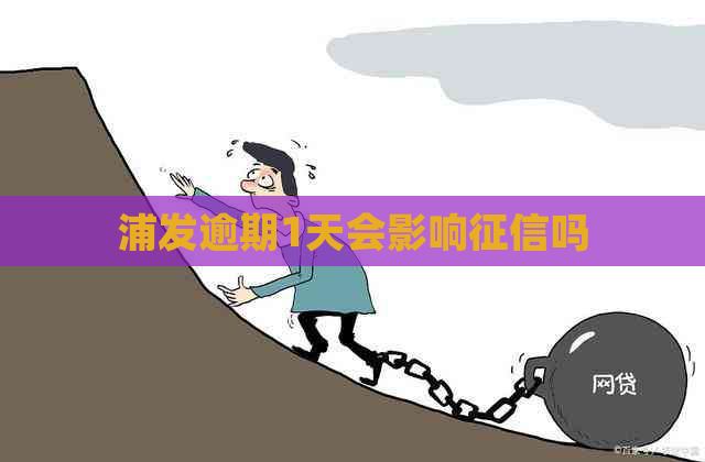浦发逾期1天会影响吗