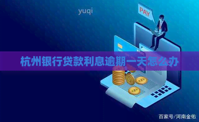杭州银行贷款利息逾期一天怎么办